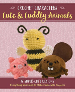 Crochet Characters Cute & Cuddly Animals: 12 Darling Designs
