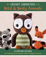 Crochet Characters Wild & Wooly Animals: 12 Darling Designs